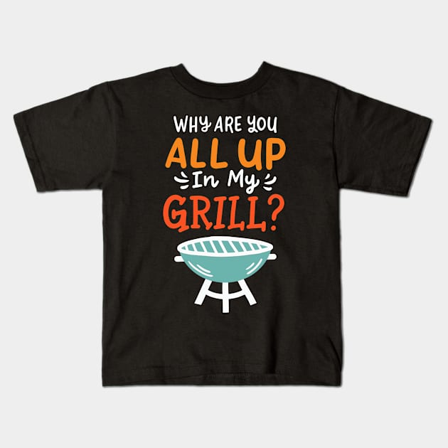 Why Are You All Up In My Grill BBQ Grillmaster Kids T-Shirt by maxcode